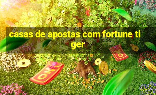 casas de apostas com fortune tiger