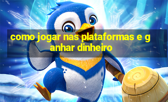 como jogar nas plataformas e ganhar dinheiro