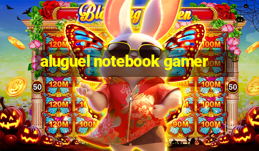 aluguel notebook gamer