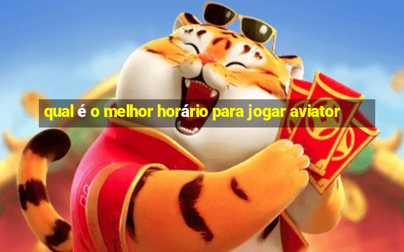 qual é o melhor horário para jogar aviator