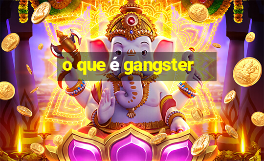 o que é gangster